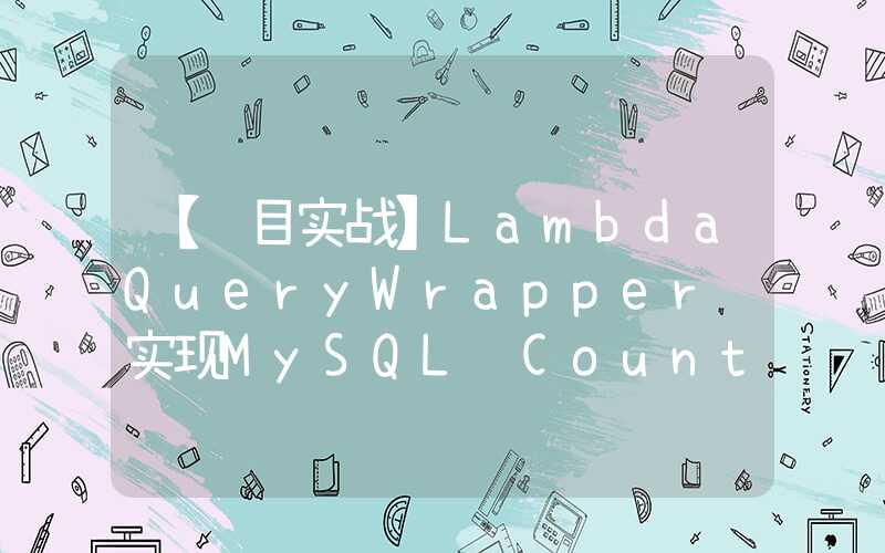 【项目实战】LambdaQueryWrapper 实现MySQL Count逻辑