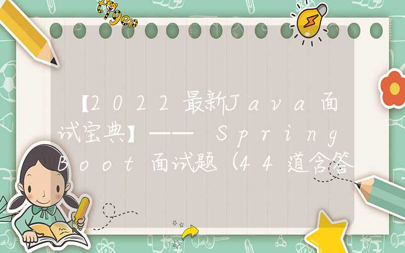 【2022最新Java面试宝典】—— SpringBoot面试题（44道含答案）