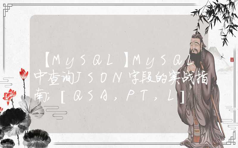 【MySQL】MySQL中查询JSON字段的实战指南