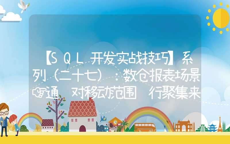 【SQL开发实战技巧】系列（二十七）：数仓报表场景☞通过对移动范围进行聚集来详解分析函数开窗原理以及如何一个SQL打印九九乘法表