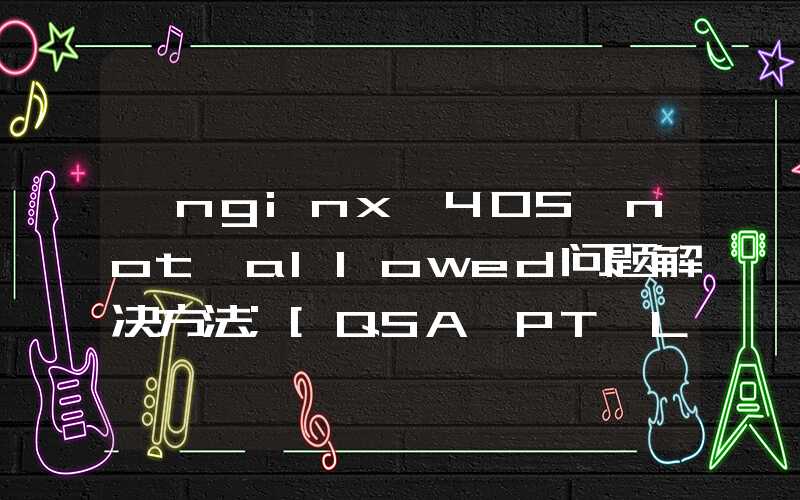 【nginx】405 not allowed问题解决方法