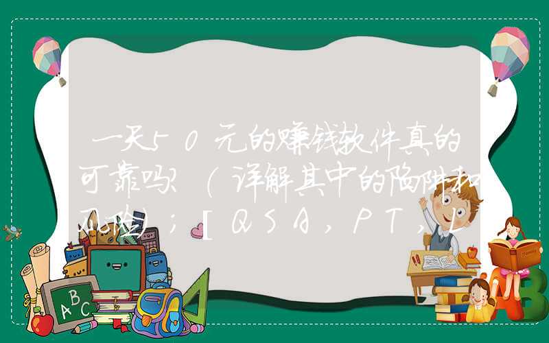 一天50元的赚钱软件真的可靠吗？（详解其中的陷阱和风险）