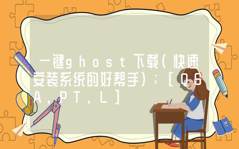 一键ghost下载（快速安装系统的好帮手）