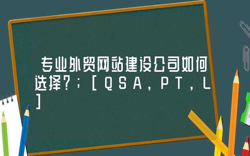 专业外贸网站建设公司如何选择？