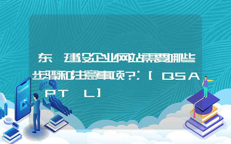 东莞建设企业网站需要哪些步骤和注意事项？