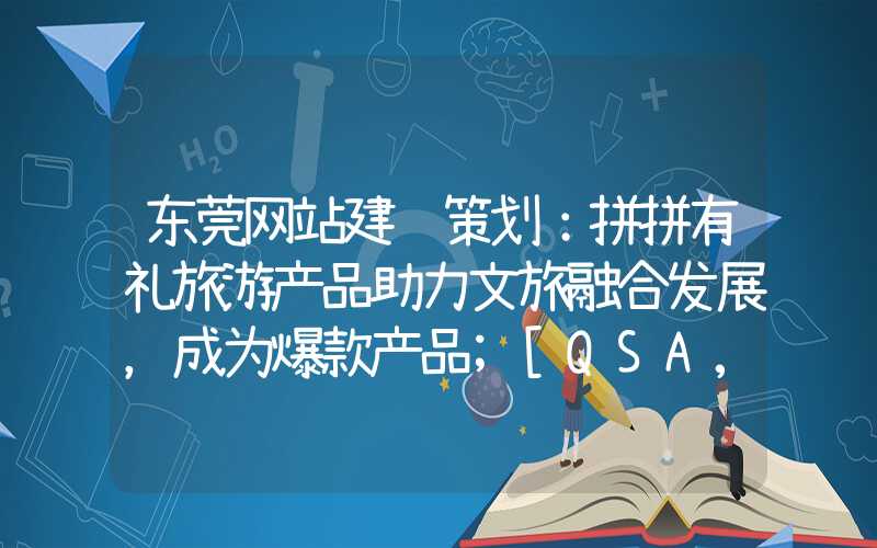 东莞网站建设策划：拼拼有礼旅游产品助力文旅融合发展，成为爆款产品