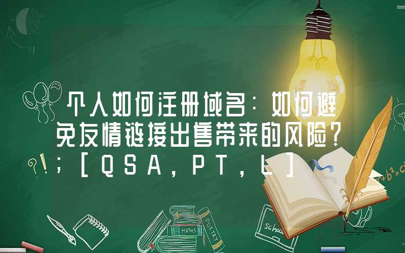 个人如何注册域名：如何避免友情链接出售带来的风险？