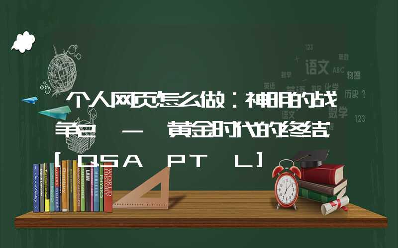 个人网页怎么做：神明的战争2 - 黄金时代的终结