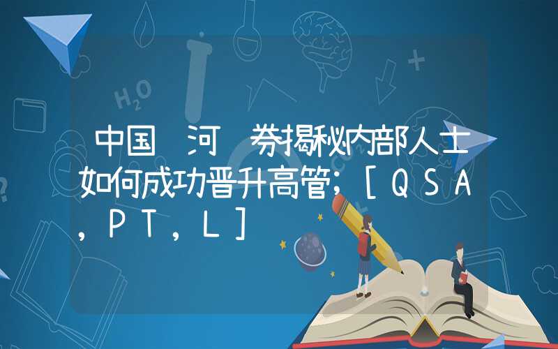 中国银河证券揭秘内部人士如何成功晋升高管