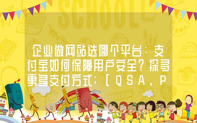 企业做网站选哪个平台：支付宝如何保障用户安全？探寻更多支付方式