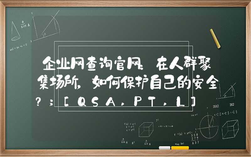 企业网查询官网：在人群聚集场所，如何保护自己的安全？