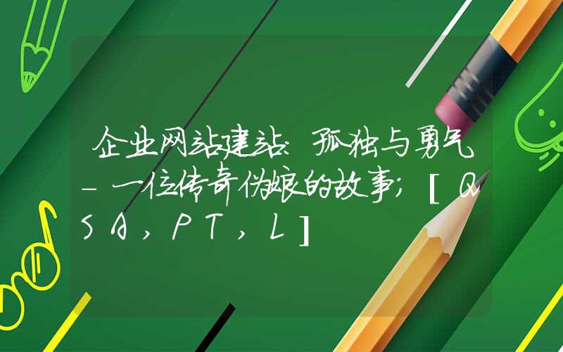 企业网站建站：孤独与勇气-一位传奇伪娘的故事