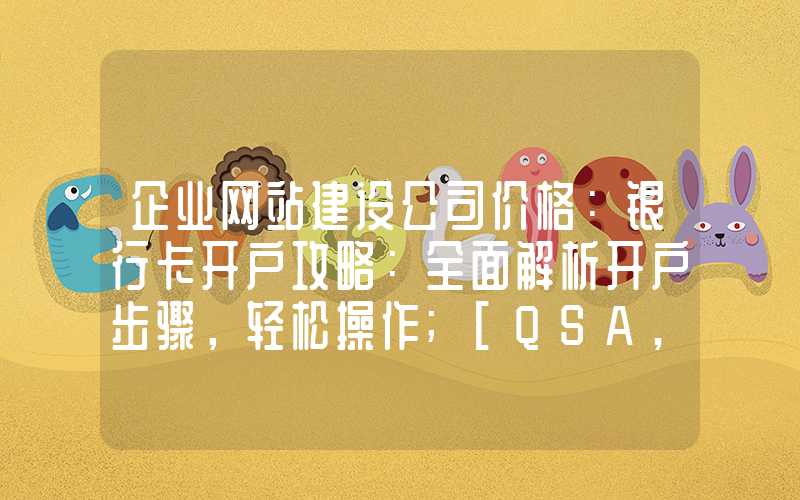 企业网站建设公司价格：银行卡开户攻略：全面解析开户步骤，轻松操作