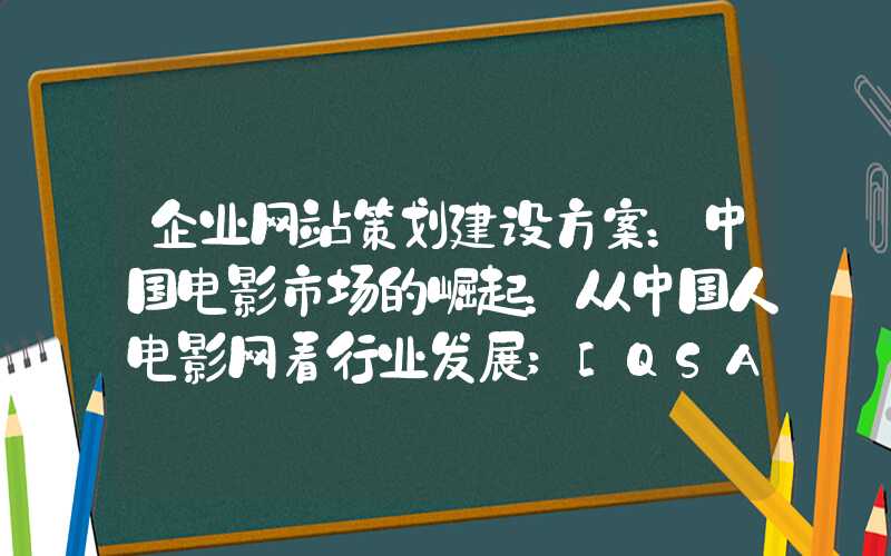 企业网站策划建设方案：中国电影市场的崛起：从中国人电影网看行业发展