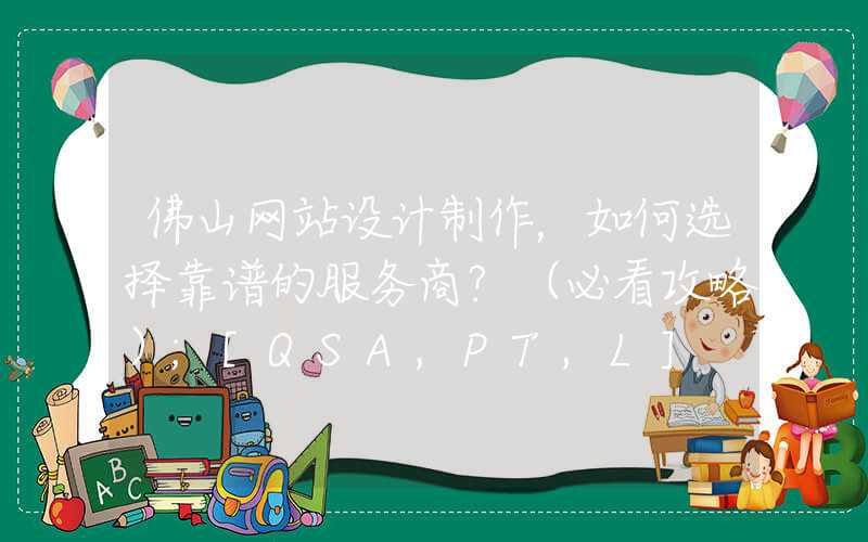 佛山网站设计制作，如何选择靠谱的服务商？（必看攻略）