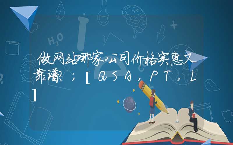 做网站哪家公司价格实惠又靠谱？