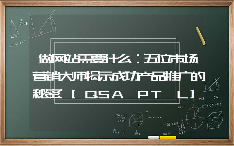 做网站需要什么：五位市场营销大师揭示成功产品推广的秘密