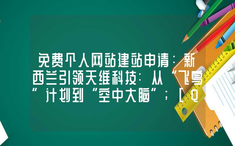 免费个人网站建站申请：新西兰引领天维科技:从“飞鸟”计划到“空中大脑”