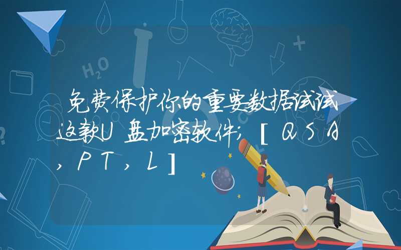 免费保护你的重要数据试试这款U盘加密软件