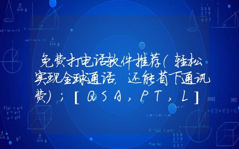 免费打电话软件推荐（轻松实现全球通话，还能省下通讯费）