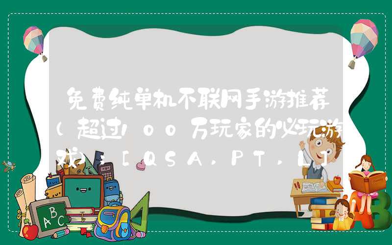 免费纯单机不联网手游推荐（超过100万玩家的必玩游戏）