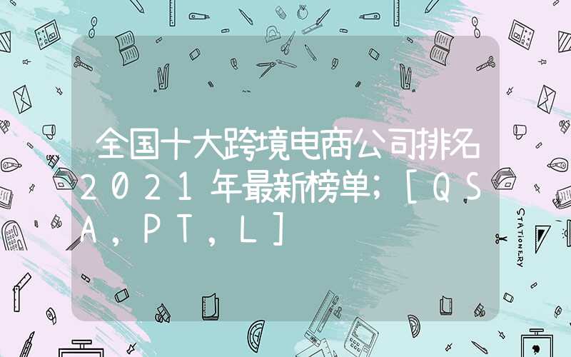 全国十大跨境电商公司排名2021年最新榜单