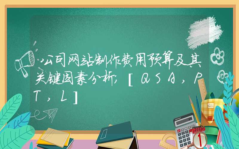 公司网站制作费用预算及其关键因素分析