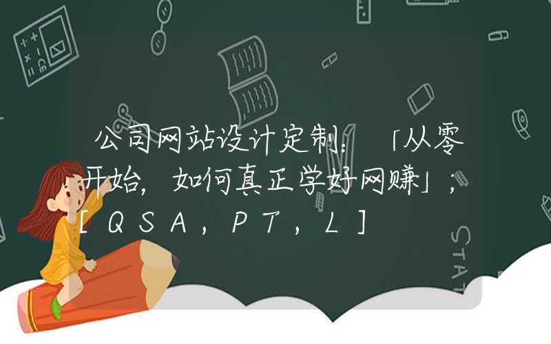 公司网站设计定制：「从零开始，如何真正学好网赚」