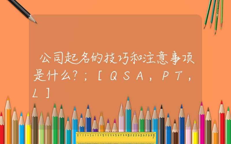 公司起名的技巧和注意事项是什么？