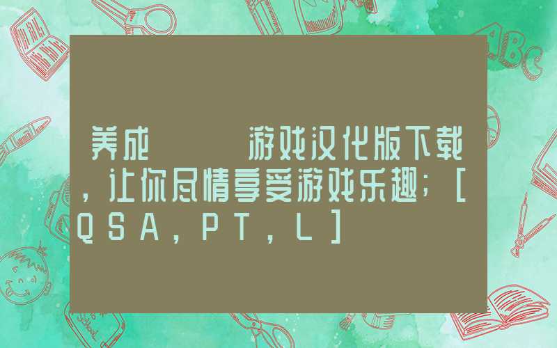 养成エロゲ游戏汉化版下载，让你尽情享受游戏乐趣