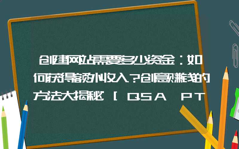 创建网站需要多少资金：如何获得额外收入？创意赚钱的方法大揭秘