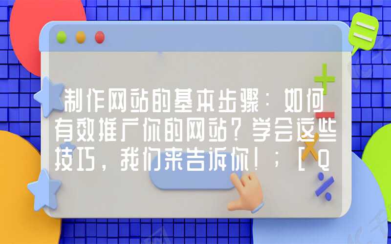 制作网站的基本步骤：如何有效推广你的网站？学会这些技巧，我们来告诉你！