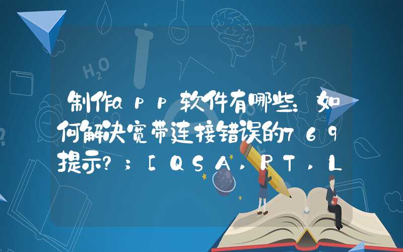 制作app软件有哪些：如何解决宽带连接错误的769提示？