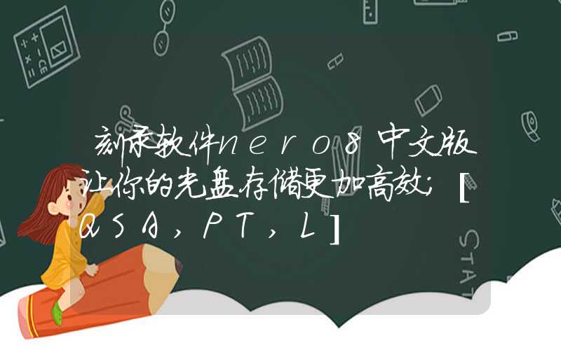 刻录软件nero8中文版让你的光盘存储更加高效