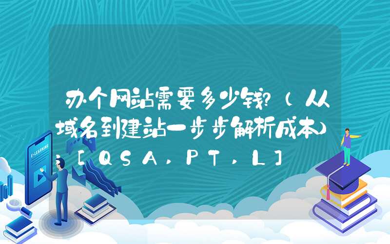 办个网站需要多少钱？（从域名到建站一步步解析成本）