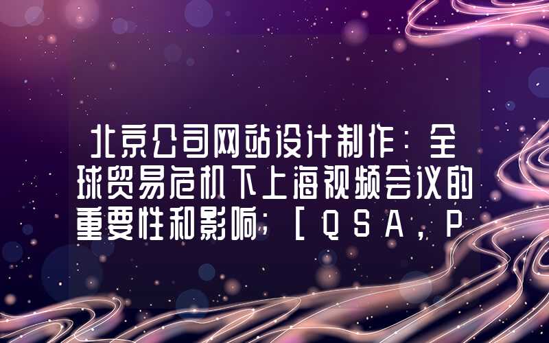 北京公司网站设计制作：全球贸易危机下上海视频会议的重要性和影响