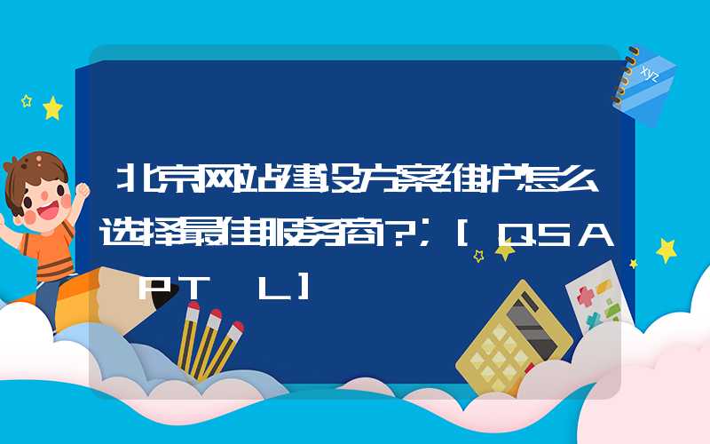 北京网站建设方案维护怎么选择最佳服务商？