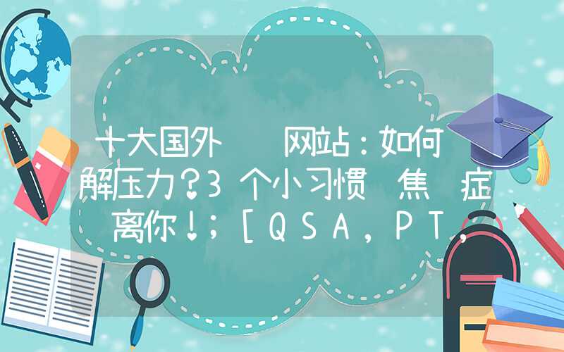 十大国外设计网站：如何缓解压力？3个小习惯让焦虑症远离你！