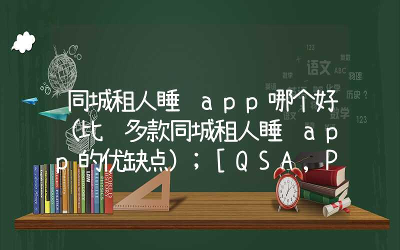 同城租人睡觉app哪个好（比较多款同城租人睡觉app的优缺点）