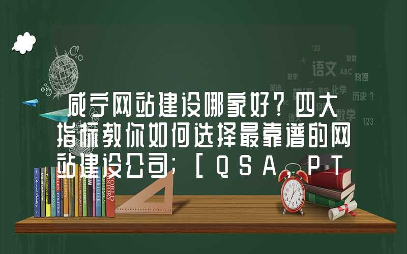 咸宁网站建设哪家好？四大指标教你如何选择最靠谱的网站建设公司