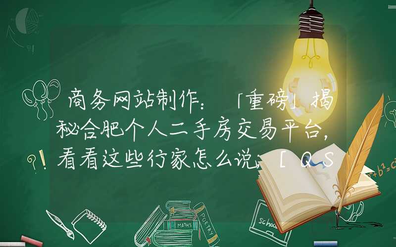 商务网站制作：「重磅」揭秘合肥个人二手房交易平台，看看这些行家怎么说