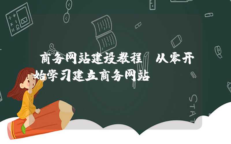 商务网站建设教程（从零开始学习建立商务网站）