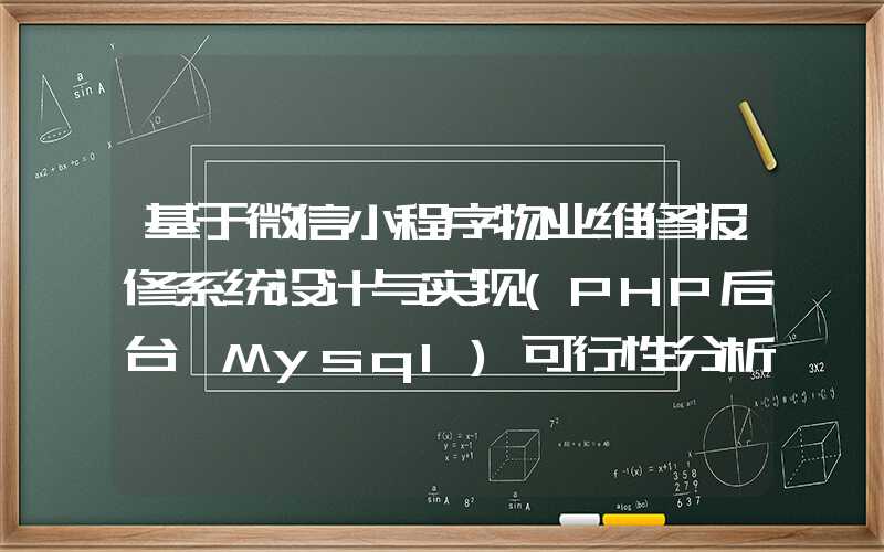 基于微信小程序物业维修报修系统设计与实现(PHP后台+Mysql)可行性分析