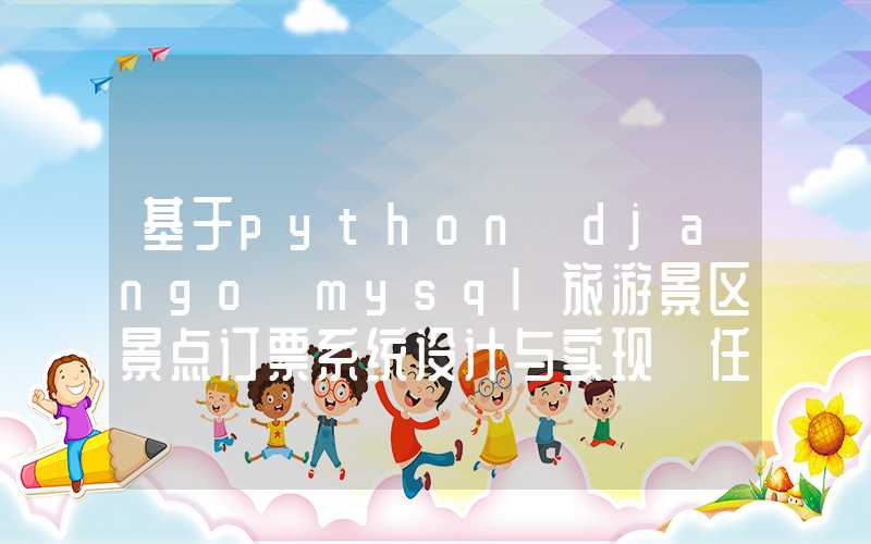 基于python+django+mysql旅游景区景点订票系统设计与实现 任务书参考