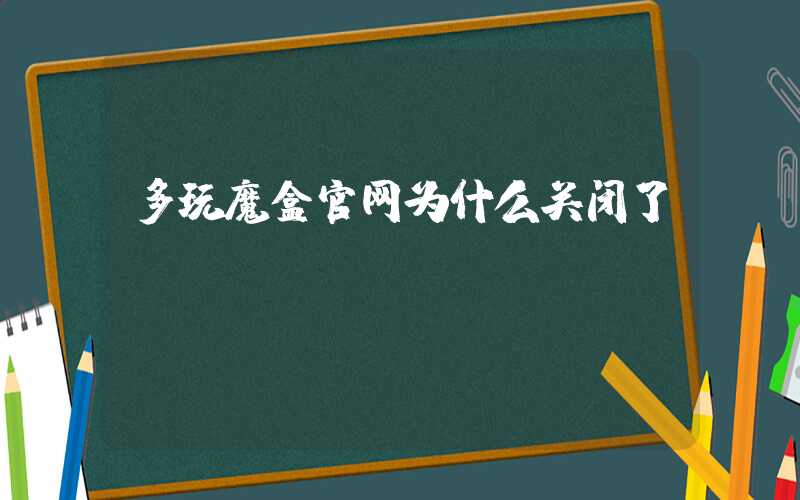 多玩魔盒官网为什么关闭了？