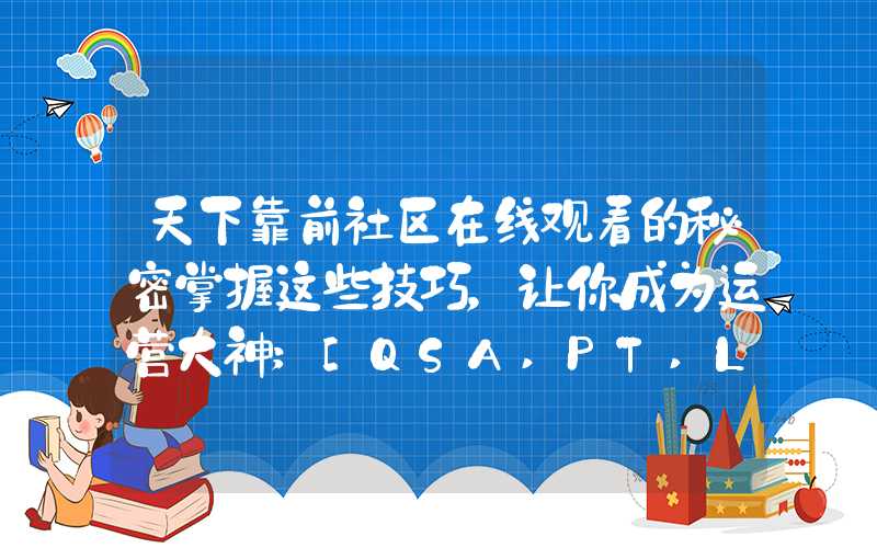 天下靠前社区在线观看的秘密掌握这些技巧，让你成为运营大神