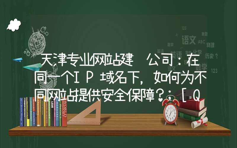 天津专业网站建设公司：在同一个IP域名下，如何为不同网站提供安全保障？