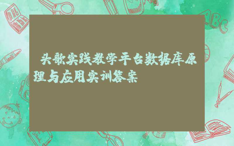 头歌实践教学平台数据库原理与应用实训答案