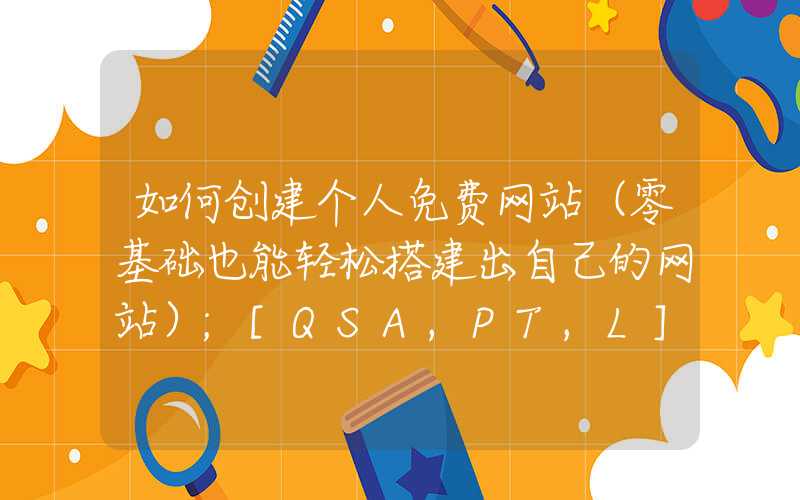 如何创建个人免费网站（零基础也能轻松搭建出自己的网站）