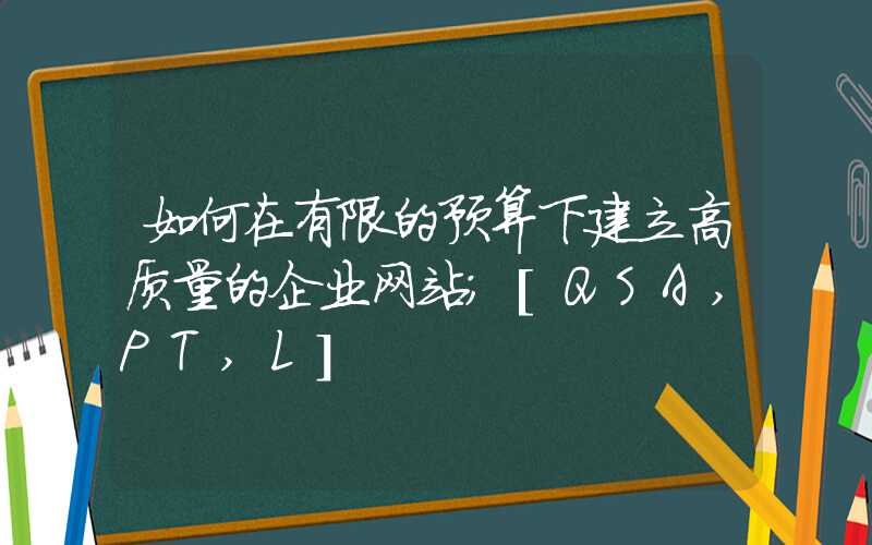 如何在有限的预算下建立高质量的企业网站